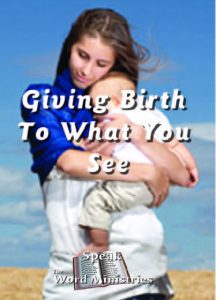 Giving Birth to What You See (Part 1)
