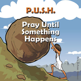 PUSH – Pray Until Something Happens