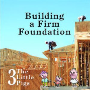 Three Little Pigs – Building a Firm Foundation